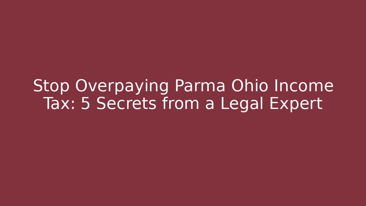 Stop Overpaying Parma Ohio Income Tax: 5 Secrets from a Legal Expert
