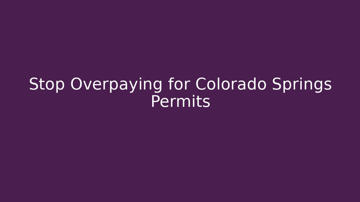Stop Overpaying for Colorado Springs Permits