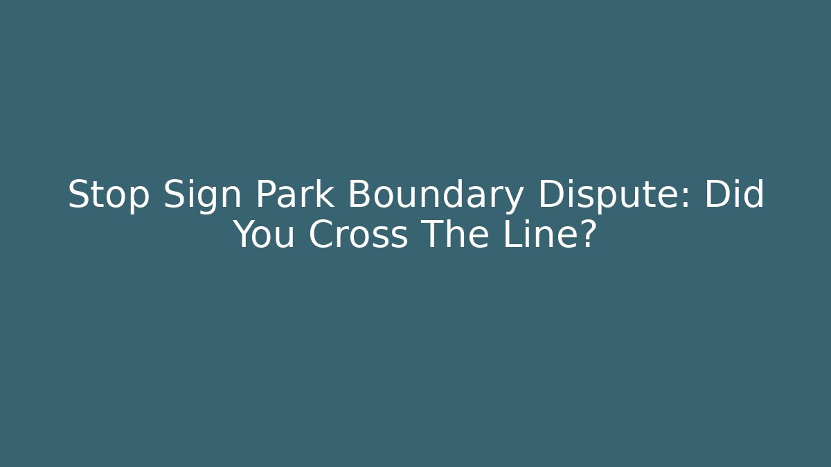 Stop Sign Park Boundary Dispute: Did You Cross The Line?