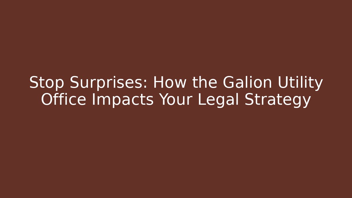 Stop Surprises: How the Galion Utility Office Impacts Your Legal Strategy