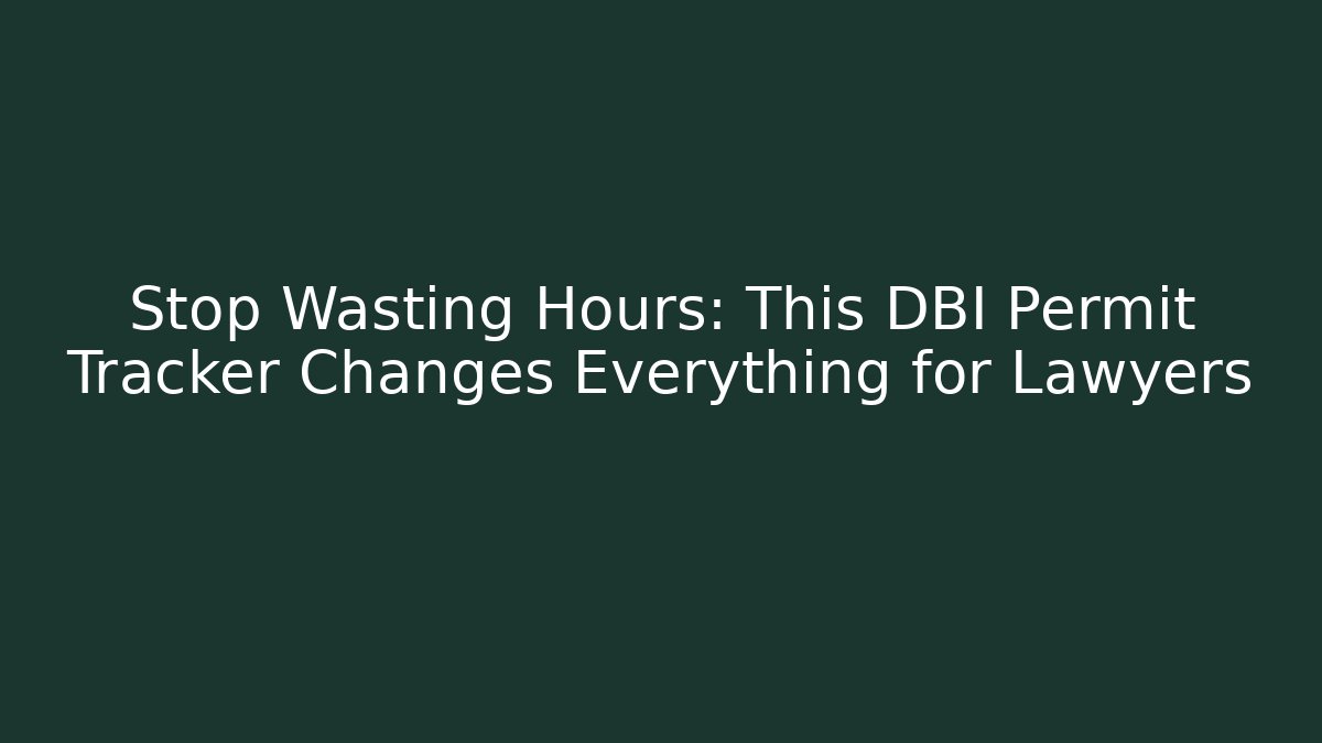 Stop Wasting Hours: This DBI Permit Tracker Changes Everything for Lawyers