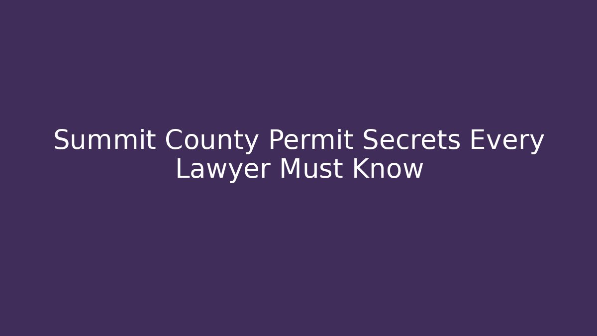 Summit County Permit Secrets Every Lawyer Must Know