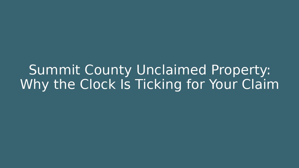 Summit County Unclaimed Property: Why the Clock Is Ticking for Your Claim