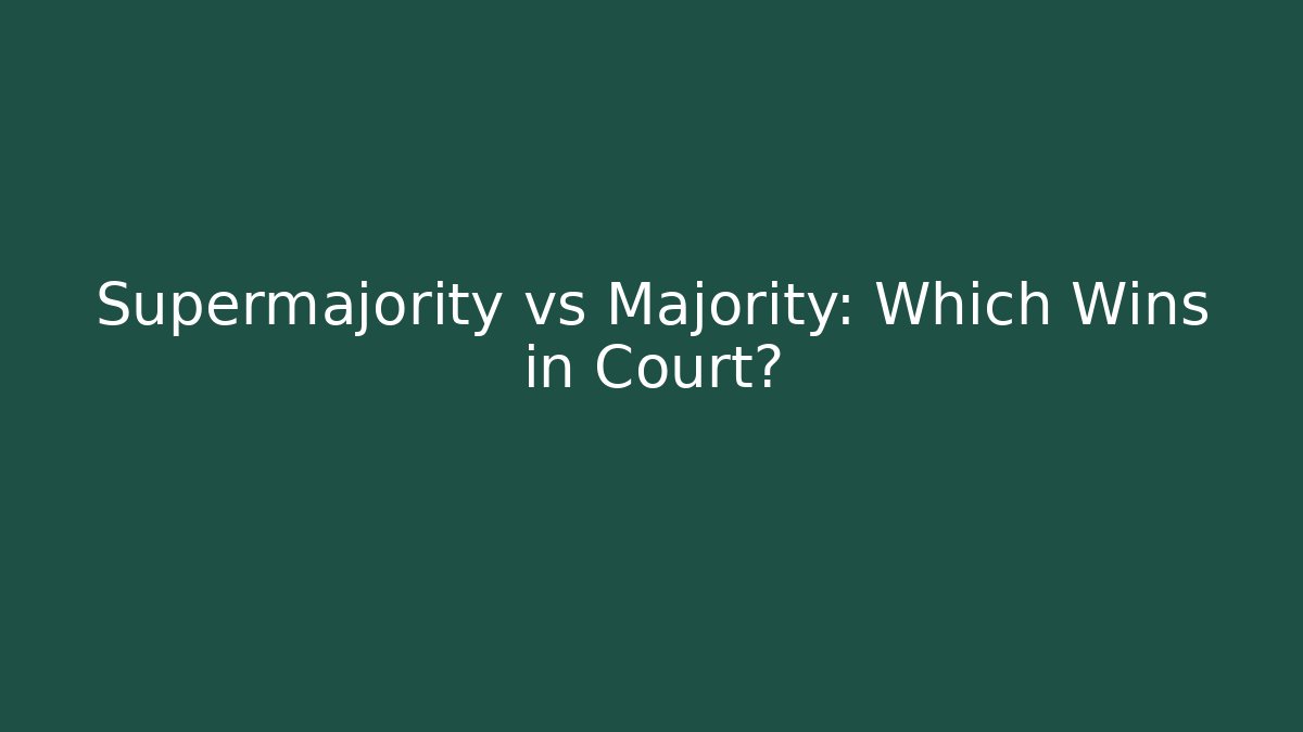 Supermajority vs Majority: Which Wins in Court?