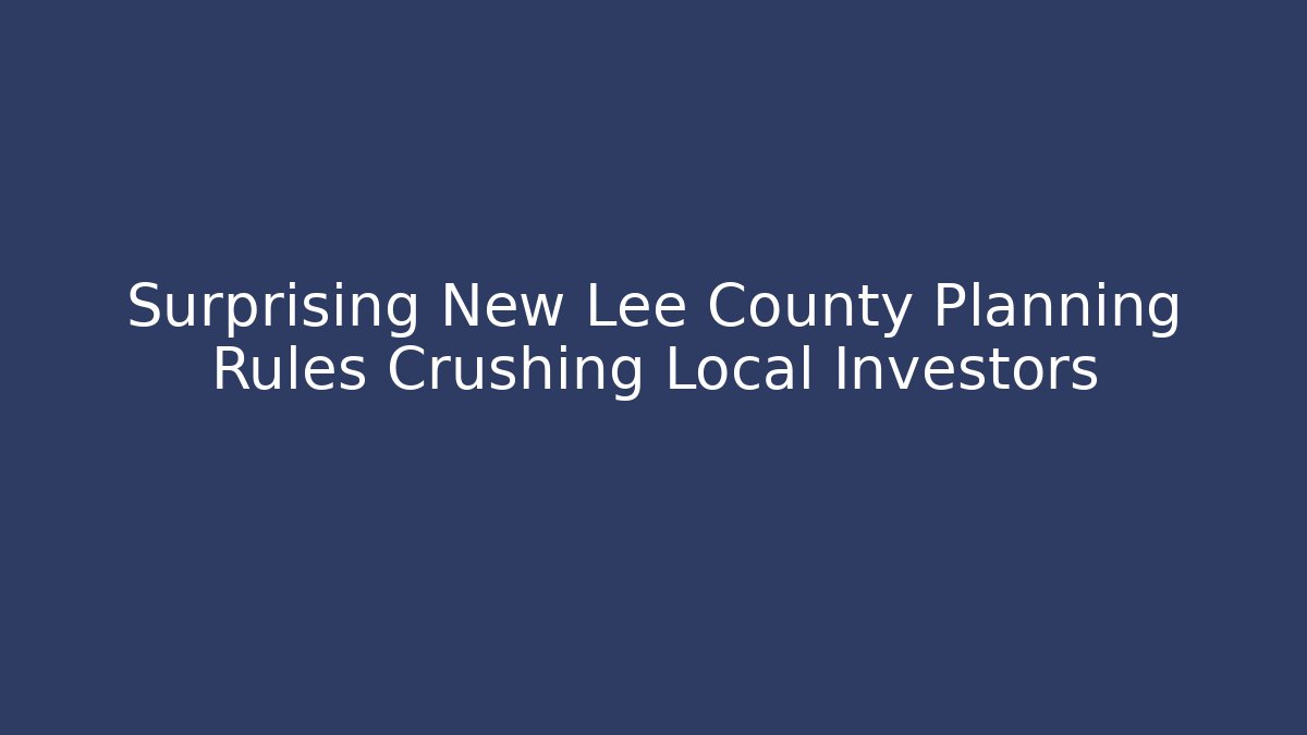 Surprising New Lee County Planning Rules Crushing Local Investors
