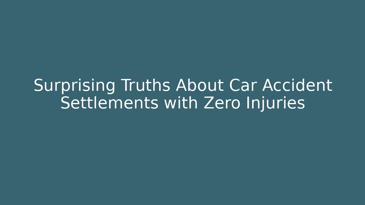Surprising Truths About Car Accident Settlements with Zero Injuries