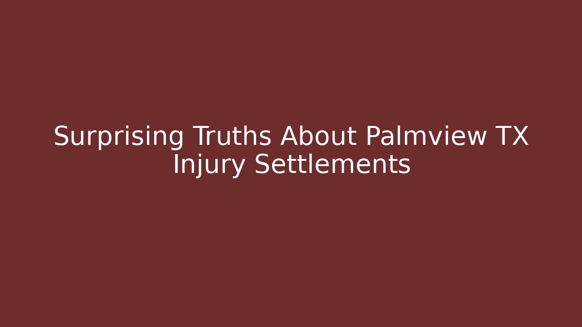 Surprising Truths About Palmview TX Injury Settlements