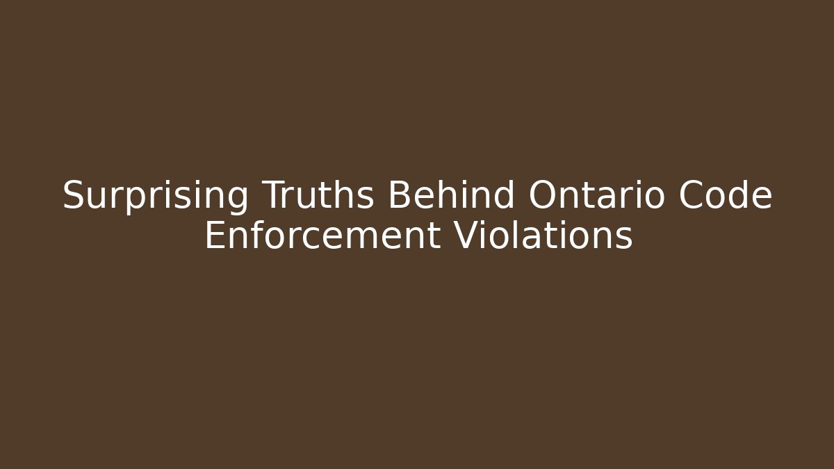 Surprising Truths Behind Ontario Code Enforcement Violations - Magmic