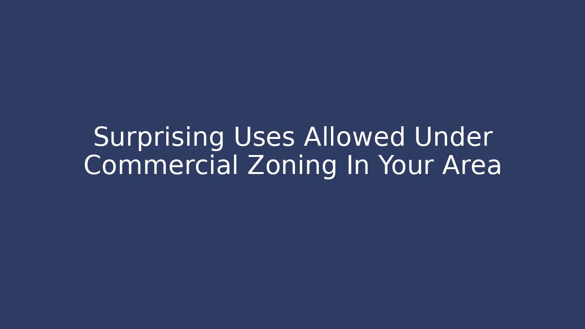 Surprising Uses Allowed Under Commercial Zoning In Your Area