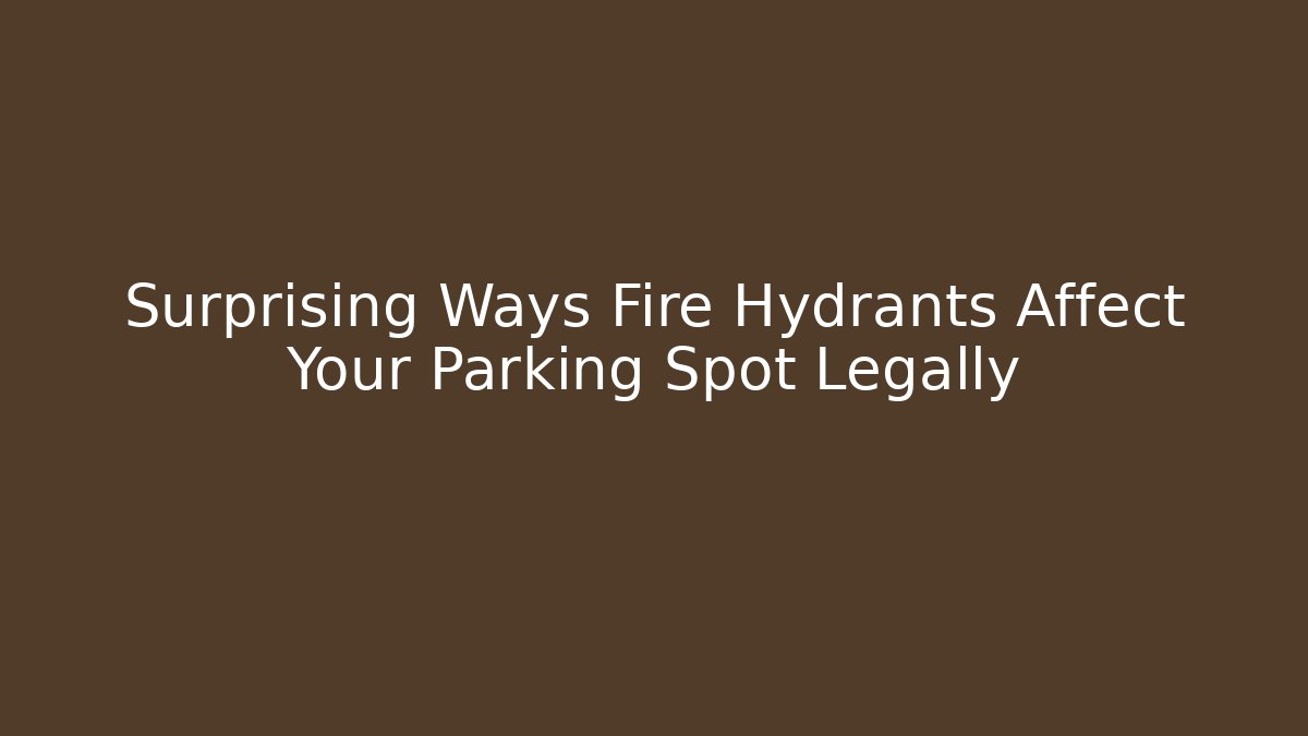 Surprising Ways Fire Hydrants Affect Your Parking Spot Legally