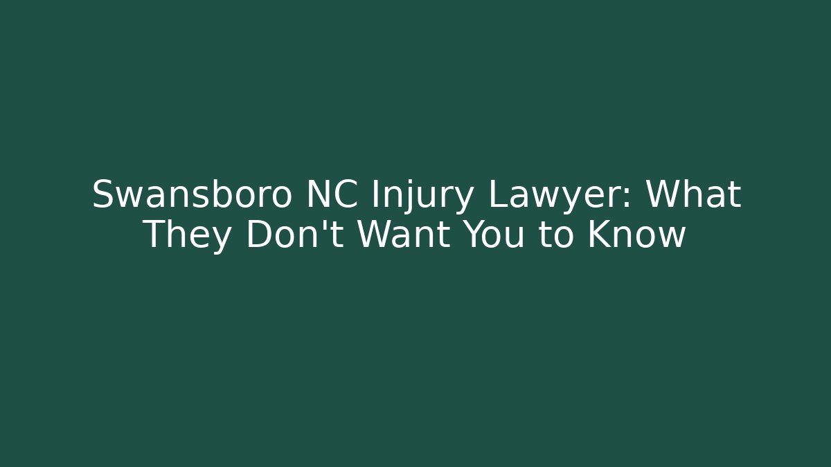Swansboro NC Injury Lawyer: What They Don’t Want You to Know