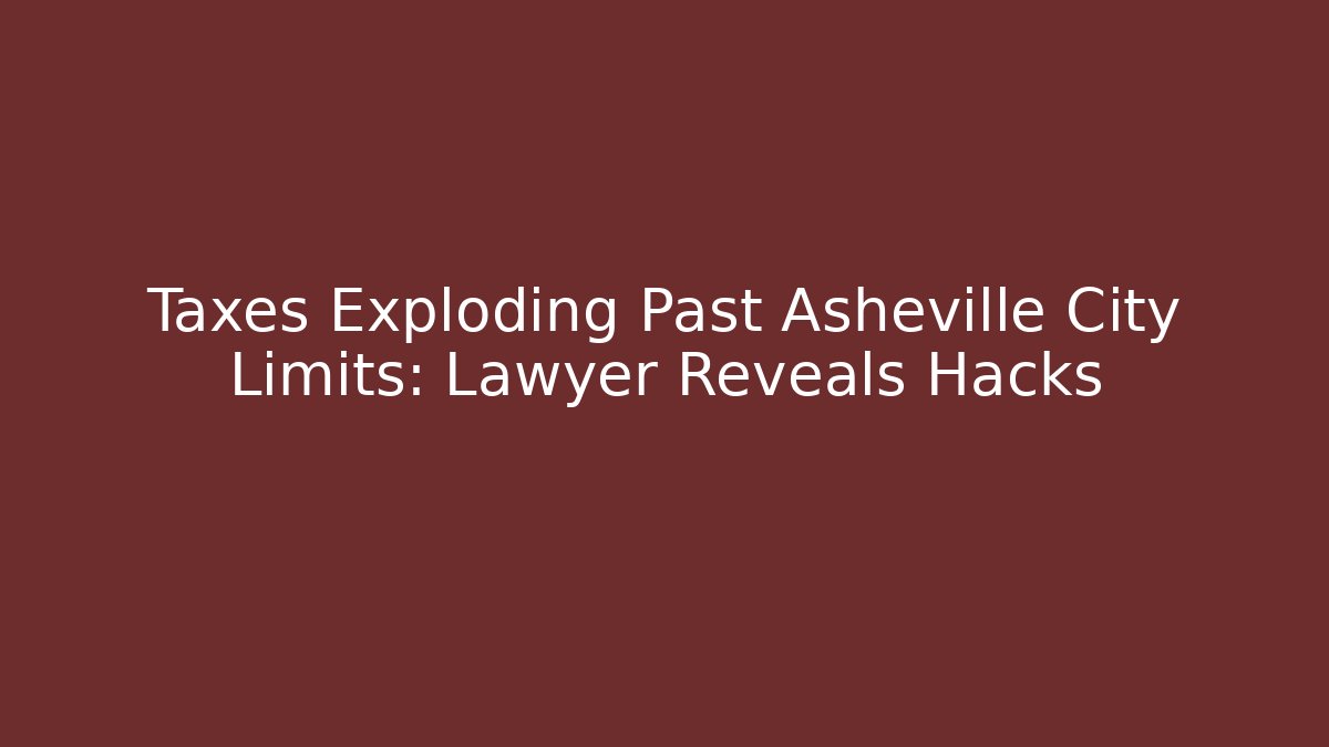 Taxes Exploding Past Asheville City Limits: Lawyer Reveals Hacks