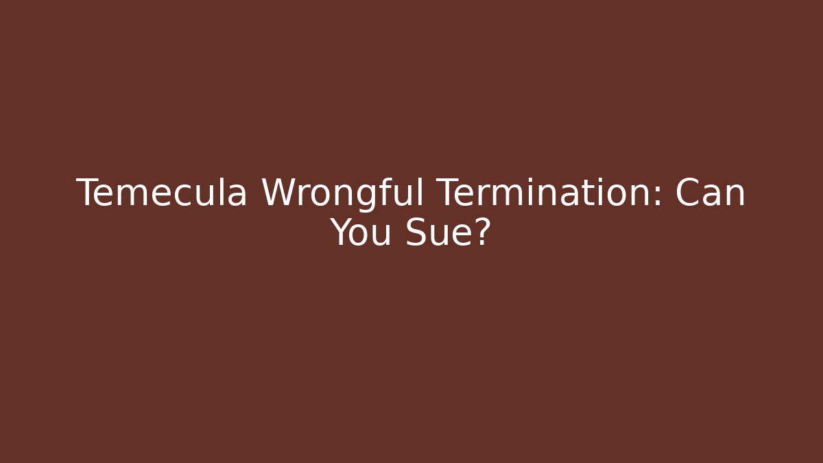 Temecula Wrongful Termination: Can You Sue? - Magmic