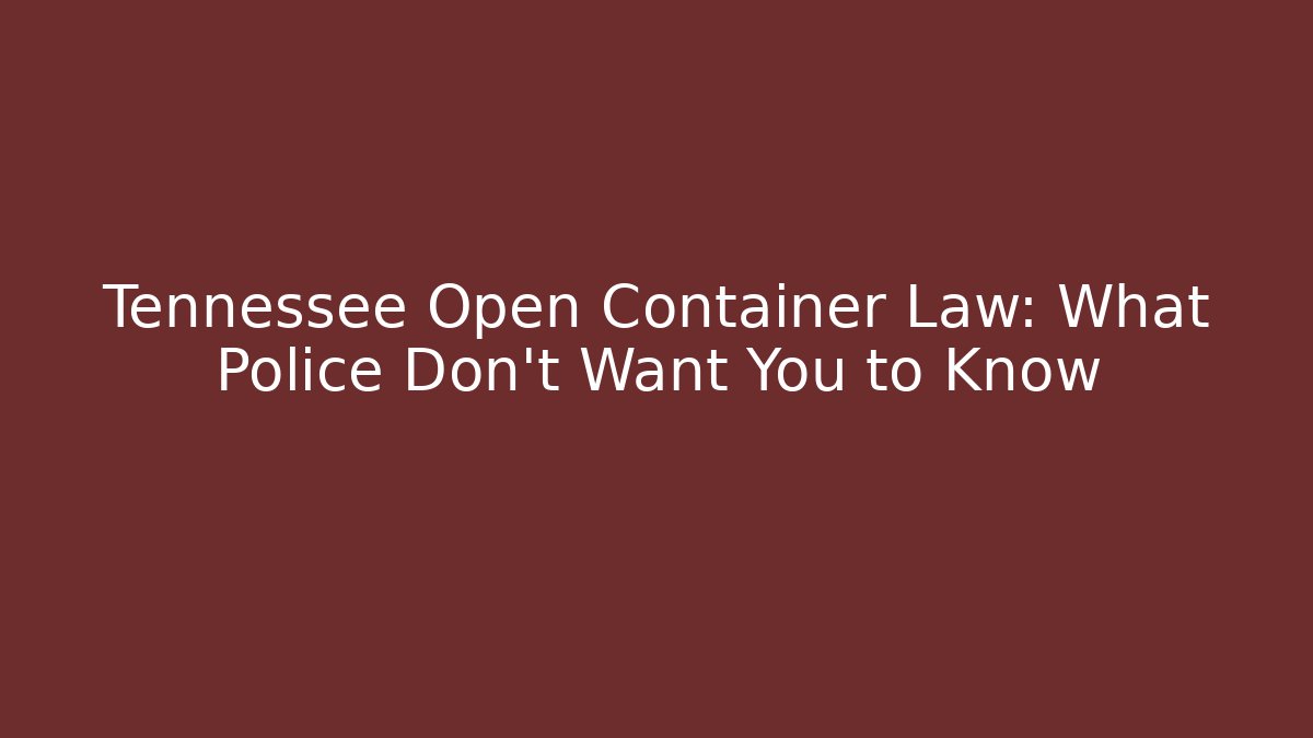 Tennessee Open Container Law: What Police Don't Want You to Know