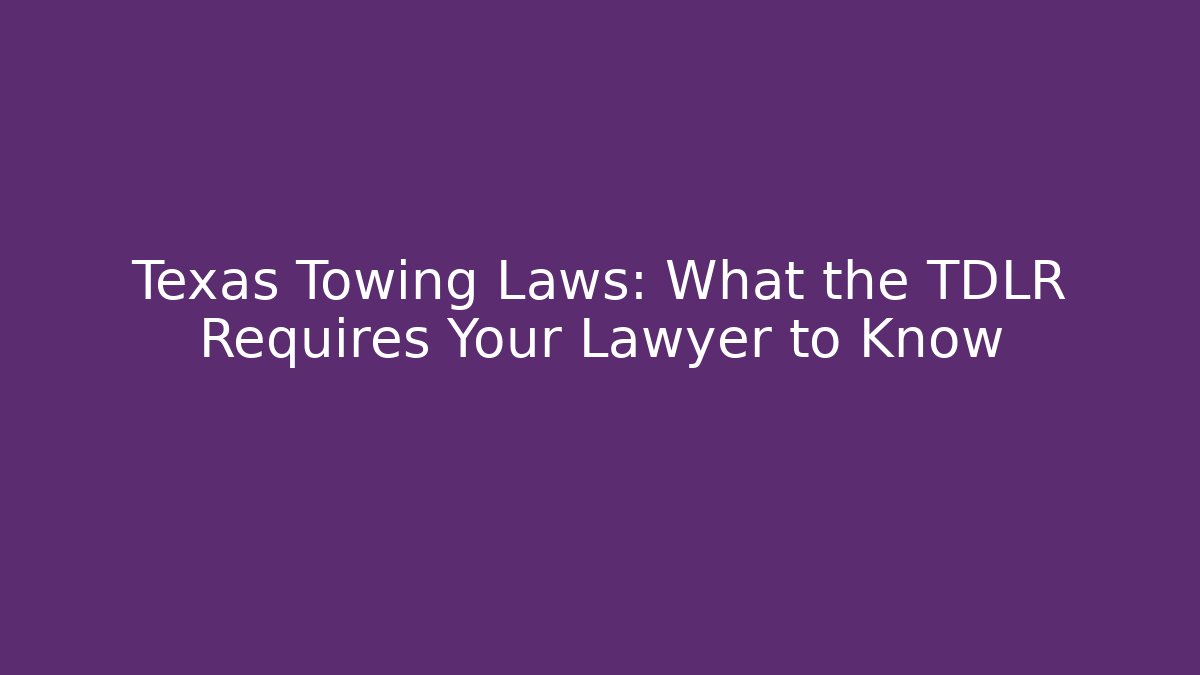 Texas Towing Laws: What the TDLR Requires Your Lawyer to Know