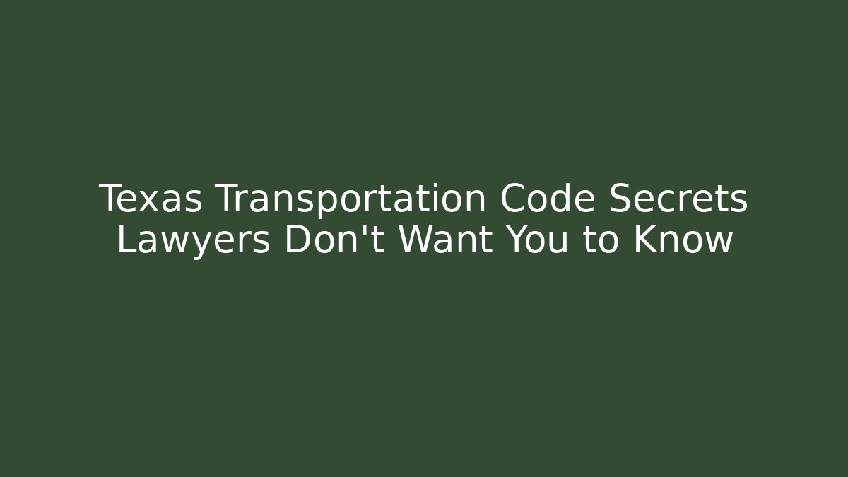 Texas Transportation Code Secrets Lawyers Don't Want You to Know