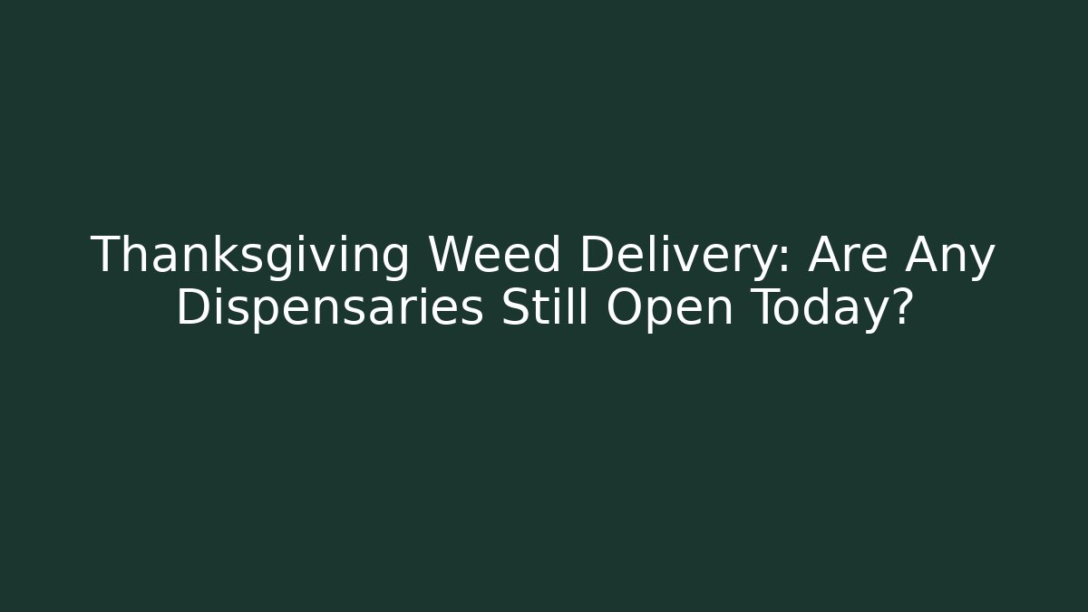 Thanksgiving Weed Delivery: Are Any Dispensaries Still Open Today?