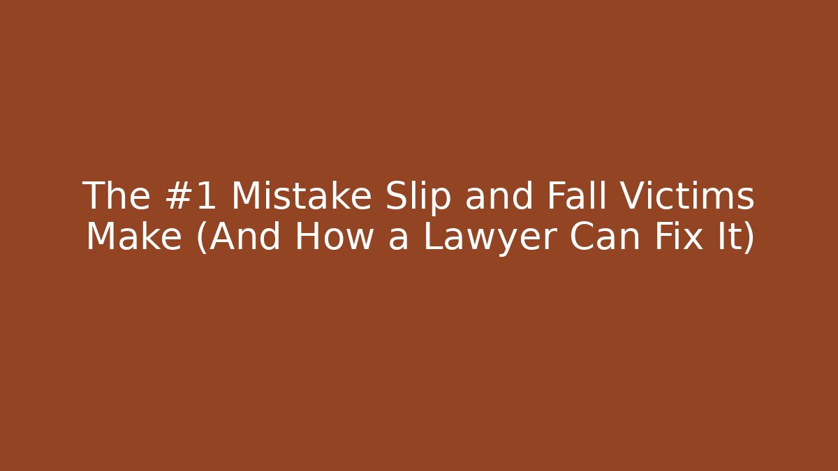 The #1 Mistake Slip and Fall Victims Make (And How a Lawyer Can Fix It)