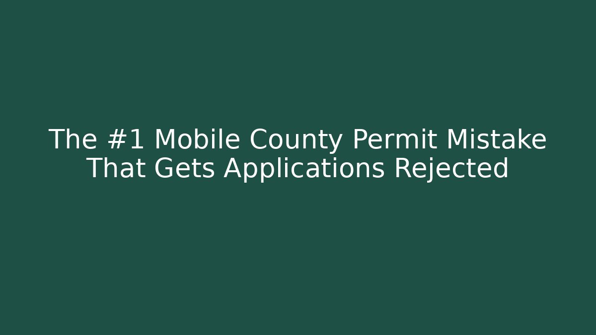 The #1 Mobile County Permit Mistake That Gets Applications Rejected - Magmic
