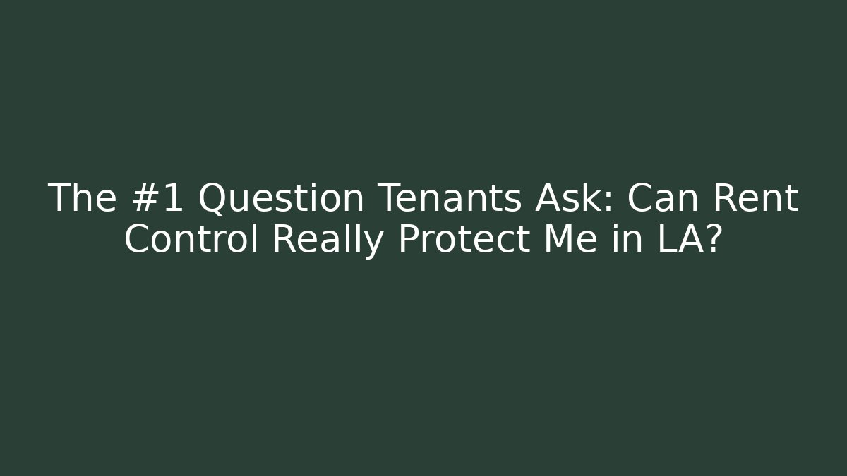 The #1 Question Tenants Ask: Can Rent Control Really Protect Me in LA?