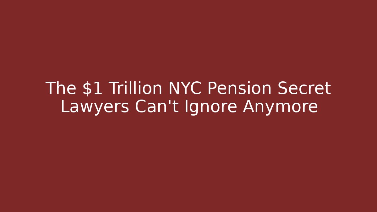The $1 Trillion NYC Pension Secret Lawyers Can't Ignore Anymore