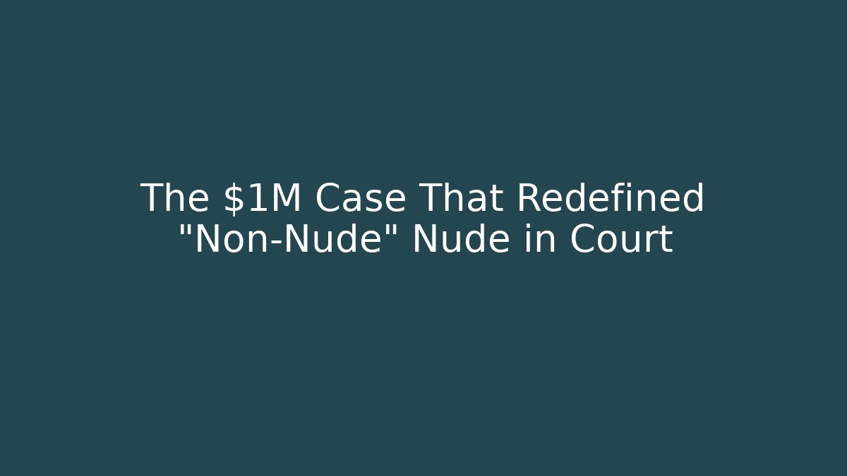 The $1M Case That Redefined "Non-Nude" Nude in Court