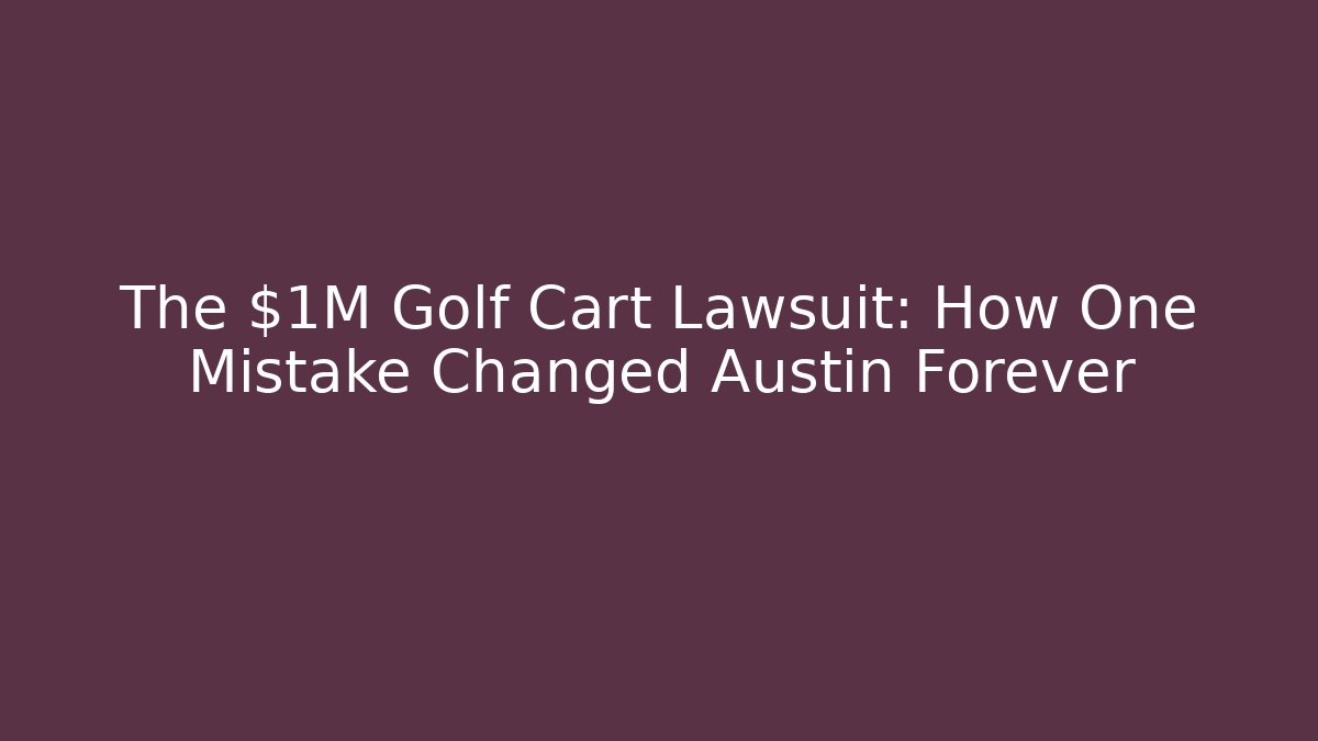 The $1M Golf Cart Lawsuit: How One Mistake Changed Austin Forever