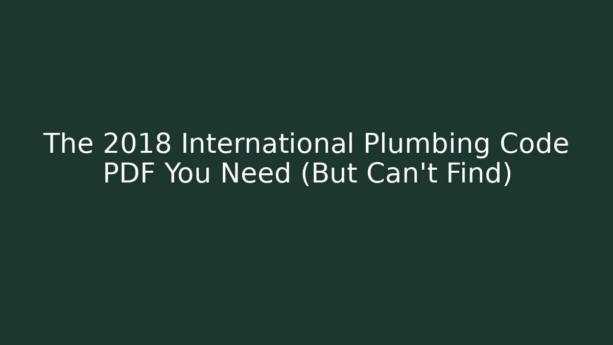The 2018 International Plumbing Code PDF You Need (But Can't Find)