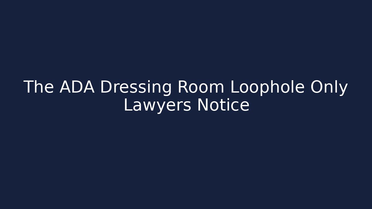 The ADA Dressing Room Loophole Only Lawyers Notice