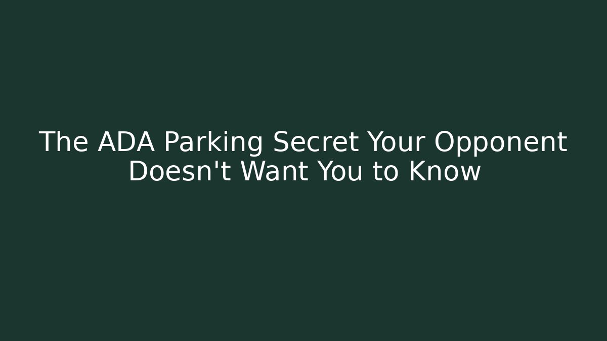 The ADA Parking Secret Your Opponent Doesn't Want You to Know