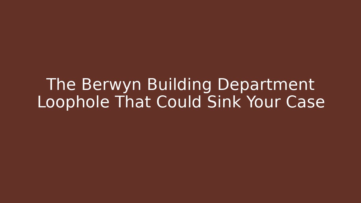 The Berwyn Building Department Loophole That Could Sink Your Case