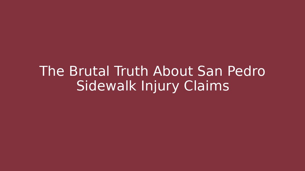 The Brutal Truth About San Pedro Sidewalk Injury Claims