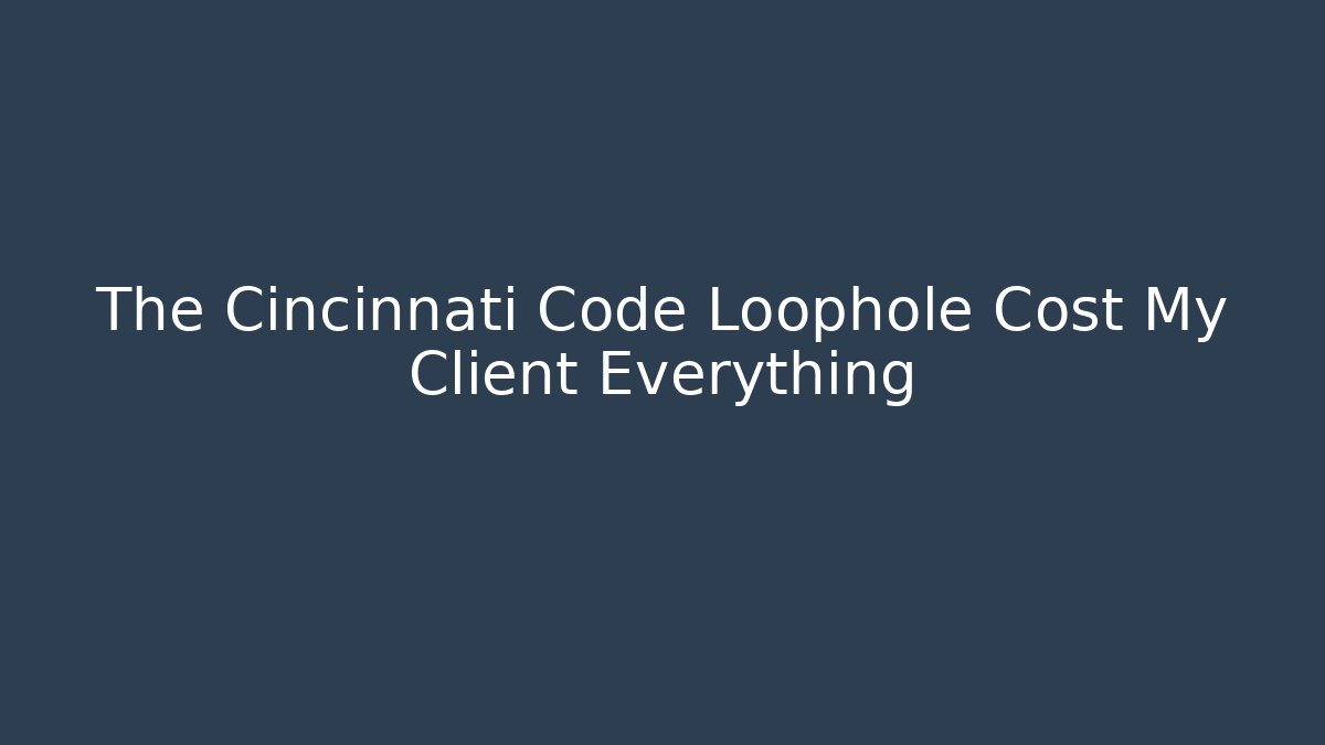 The Cincinnati Code Loophole Cost My Client Everything - Magmic