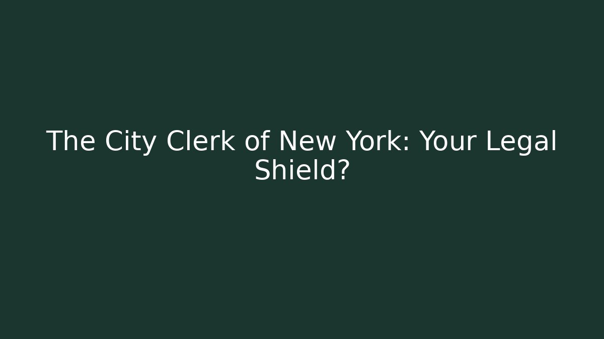 The City Clerk of New York: Your Legal Shield?