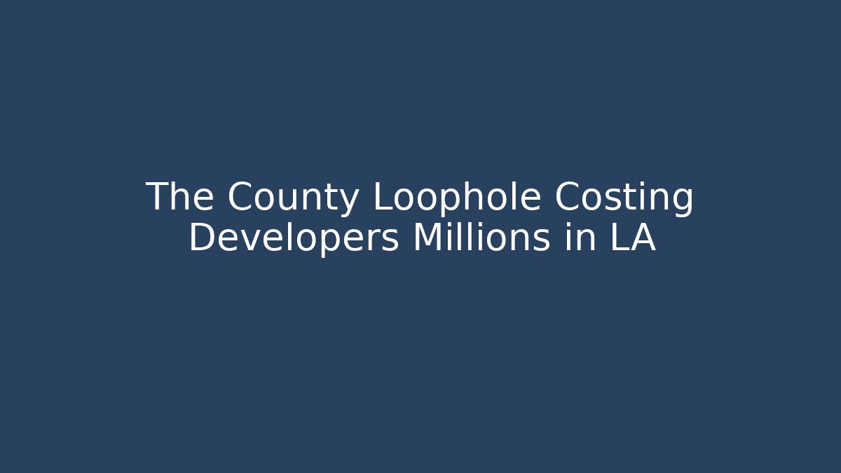 The County Loophole Costing Developers Millions in LA