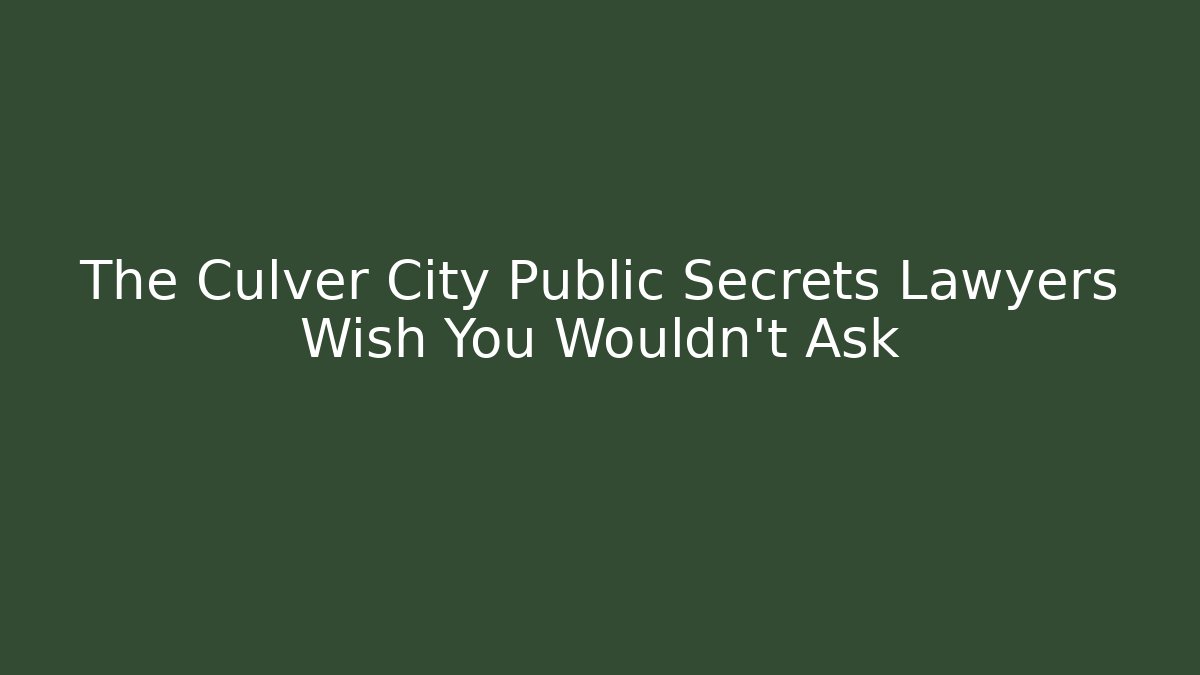 The Culver City Public Secrets Lawyers Wish You Wouldn't Ask