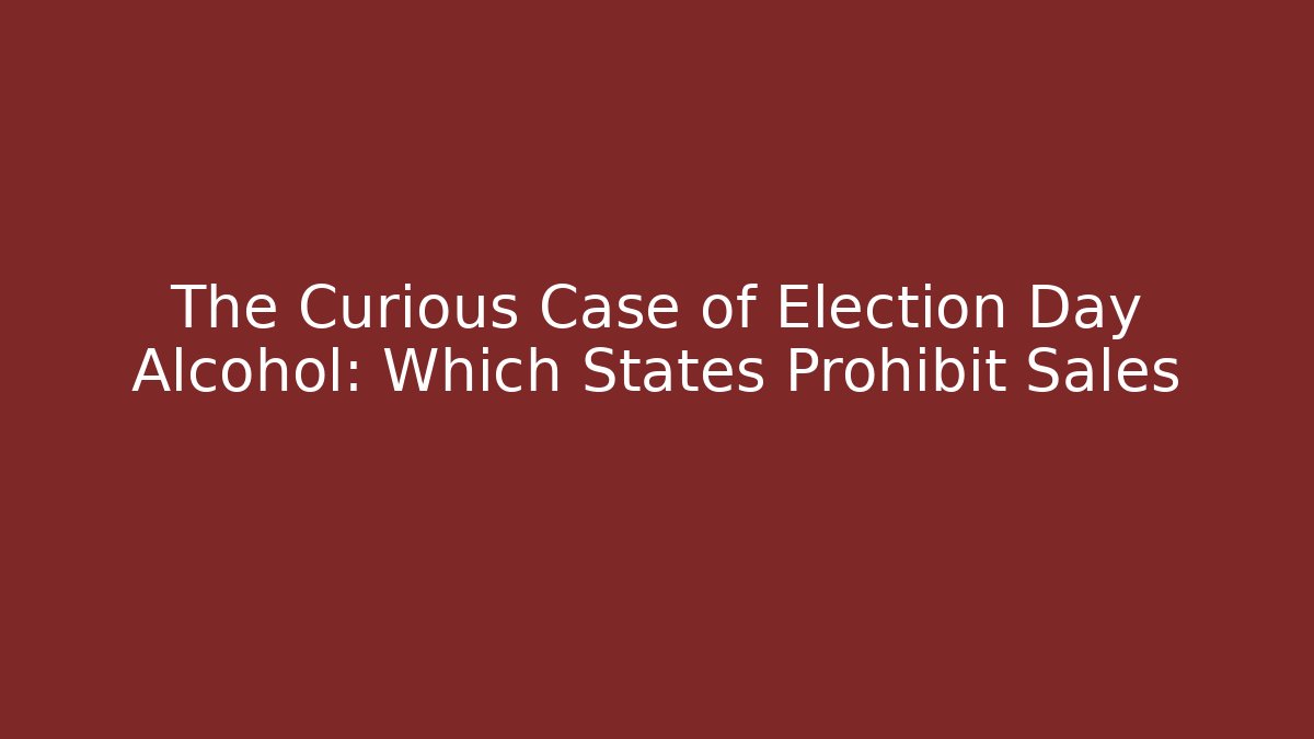 The Curious Case of Election Day Alcohol: Which States Prohibit Sales