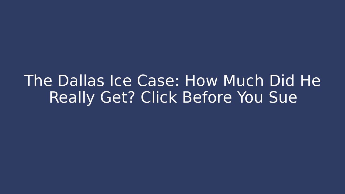 The Dallas Ice Case: How Much Did He Really Get? Click Before You Sue
