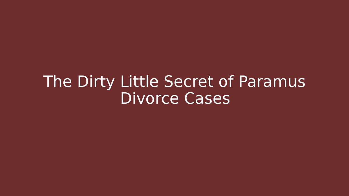 The Dirty Little Secret of Paramus Divorce Cases