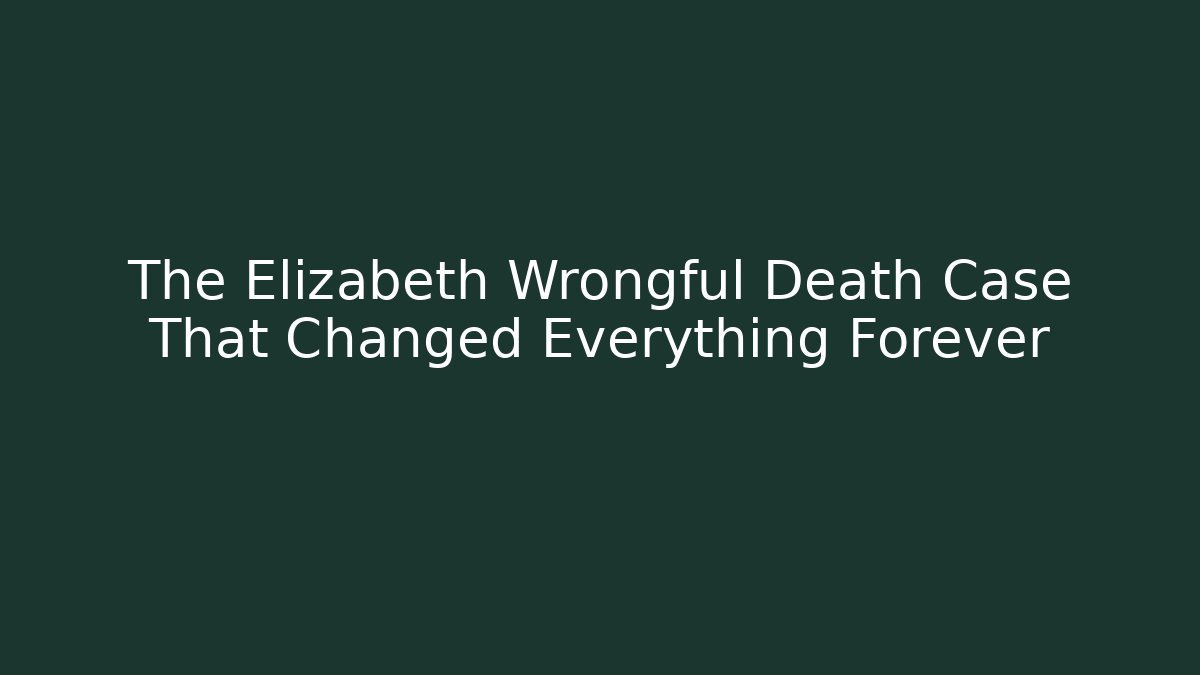 The Elizabeth Wrongful Death Case That Changed Everything Forever
