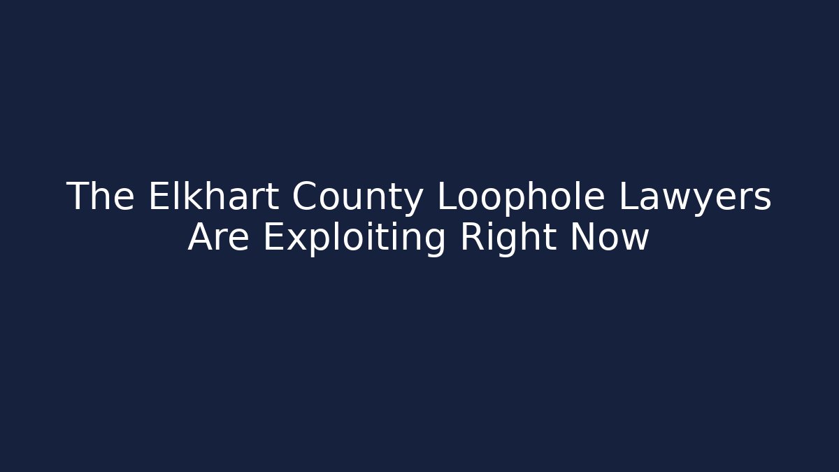 The Elkhart County Loophole Lawyers Are Exploiting Right Now