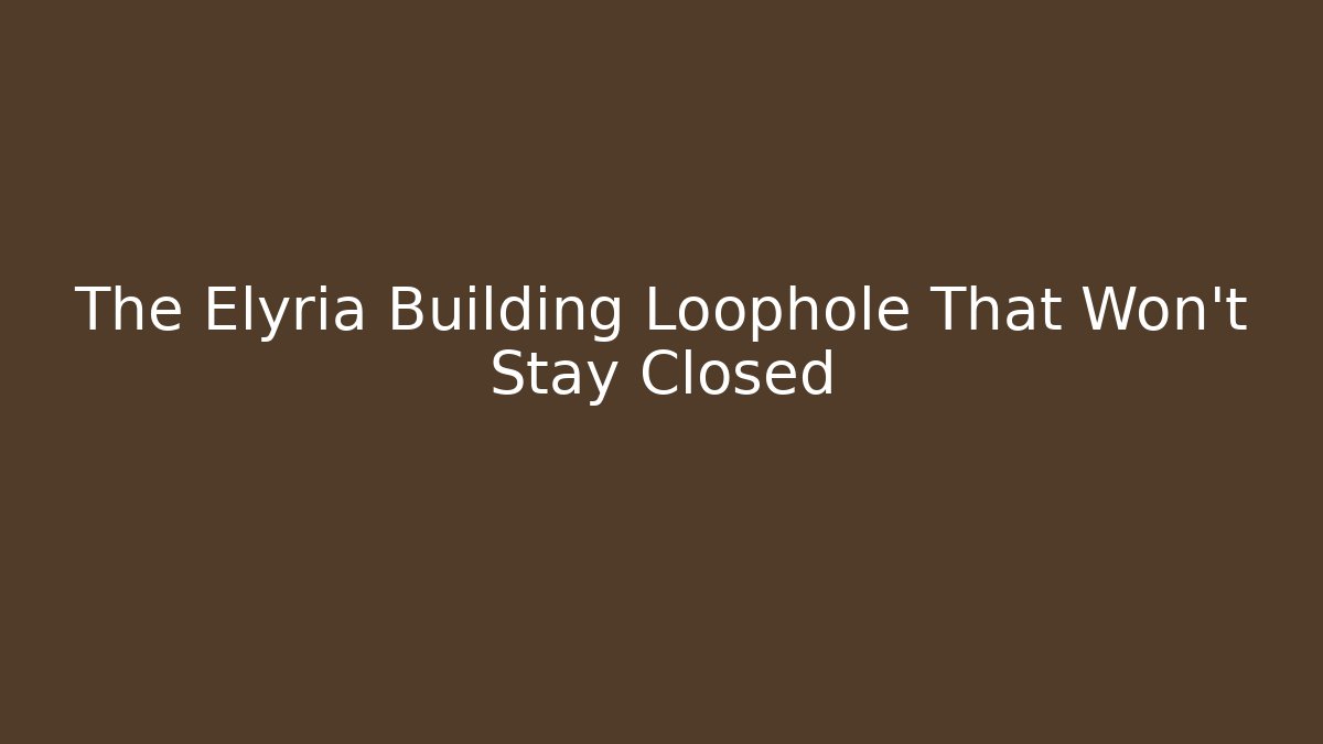 The Elyria Building Loophole That Won't Stay Closed