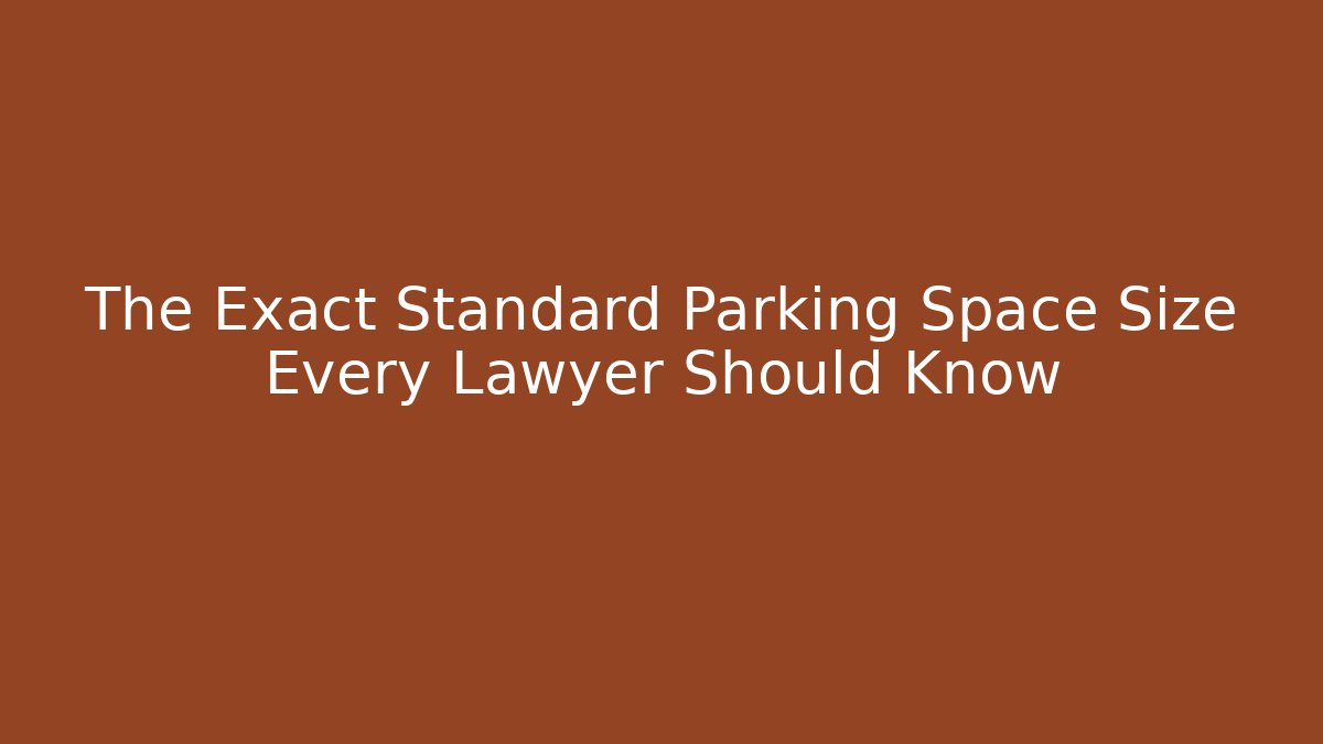 The Exact Standard Parking Space Size Every Lawyer Should Know