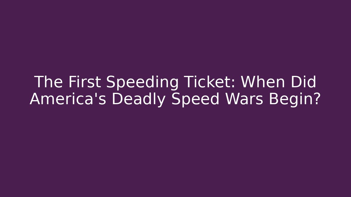 The First Speeding Ticket: When Did America's Deadly Speed Wars Begin?