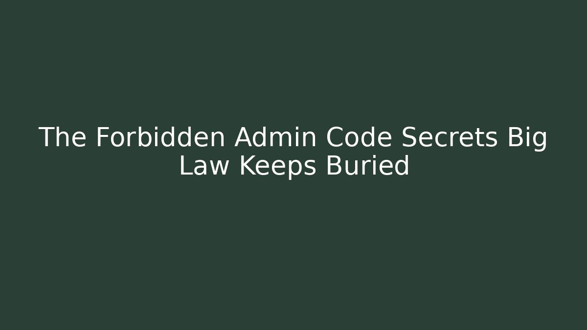 The Forbidden Admin Code Secrets Big Law Keeps Buried - Magmic