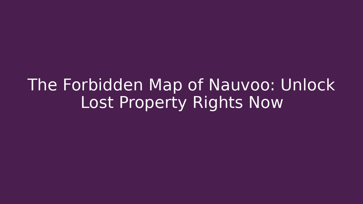 The Forbidden Map of Nauvoo: Unlock Lost Property Rights Now
