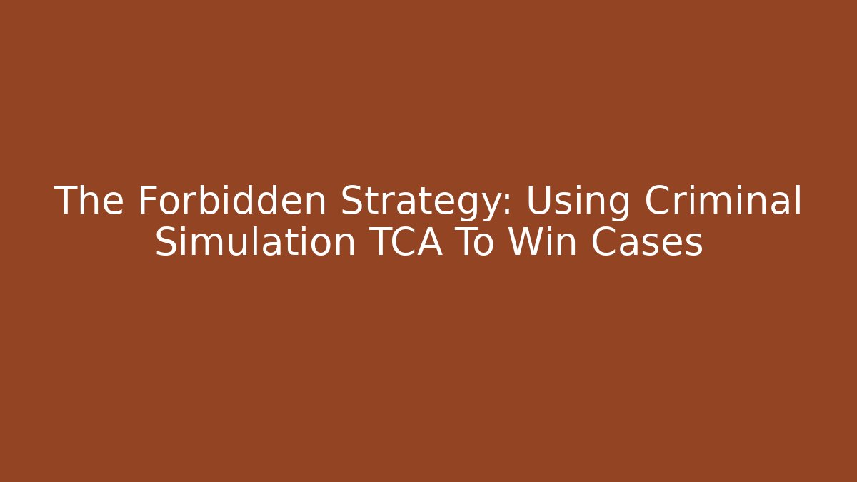 The Forbidden Strategy: Using Criminal Simulation TCA To Win Cases - Magmic