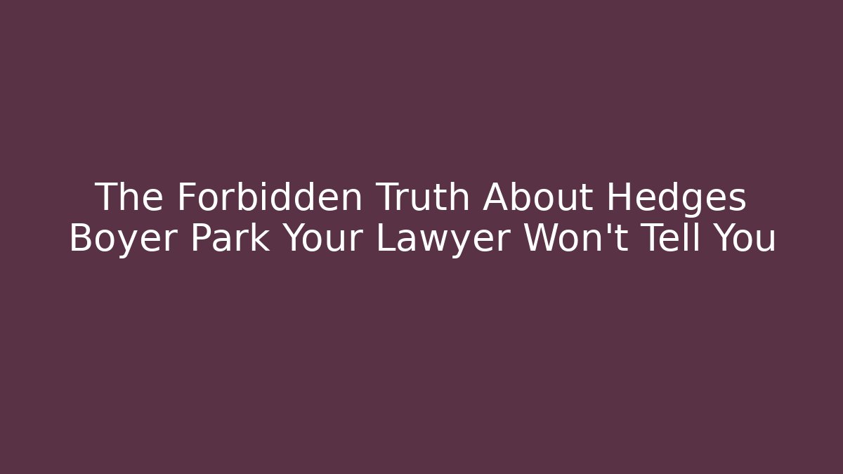 The Forbidden Truth About Hedges Boyer Park Your Lawyer Won't Tell You