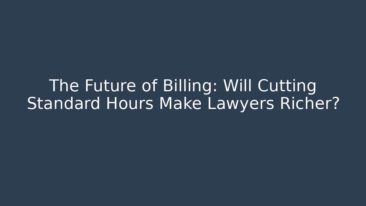 The Future of Billing: Will Cutting Standard Hours Make Lawyers Richer?