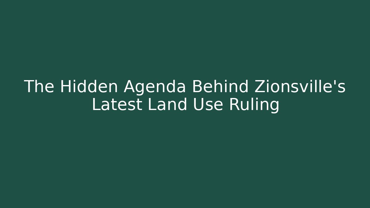 The Hidden Agenda Behind Zionsville's Latest Land Use Ruling